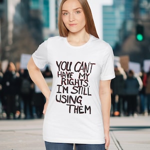 You Can&#39;t Have My Rights I&#39;m Still Using Them T Shirt Unisex Feminist Graphic Tee Activist Protest Shirt Equality Advocacy Casual Wear