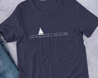 Sailboat Shirt — Where the Sky Touches the Sea... That's Where I'll Be Sailing Quote Gift Shirt For Dad Wanderlust Travel T Shirt Boating