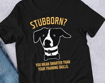 Stubborn? You Mean Smarter Than Your Training Skills — Dog Trainer TShirt Funny Dog Training Shirt Dog Trainer Gift Dog School Joke T Shirt