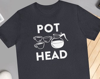 Pot Head Funny Coffee Shirts for Him Funny Pot Shirt for Her Funny Weed Shirts Coffee Lovers Caffeine Addicted Shirt Dope Smokers Shirt