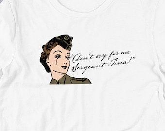 Don't Cry for Me Sergeant Tina! - Evita Broadway Musical T Shirts, Hoodies & Tank Tops for Men, Women and Kids. Argentina, Womens Army Corps