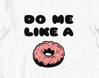 Do Me Like a Donut - Funny Donut Party T Shirts, Hoodies & Tank Tops for Men and Women. Donut Stand, Pink Doughnut, Workout Tops, Baker Gift