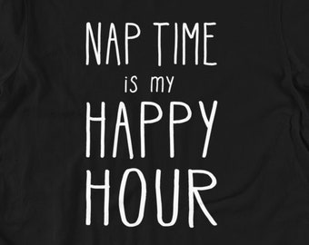 Nap Time Is My Happy Hour - Mom Life, New Dad Sleep T Shirts, Hoodies & Tank Tops for Men, Women. Baby Shower Gift, Nap Queen, New Mom Shirt