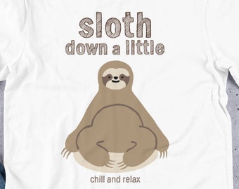 Sloth Down A Little - Chill And Relax T Shirts, Hoodies & Tank Tops for Men, Women, Kids. Slow Down, Enjoy Life Retirement, Sloth Mode, Yoga