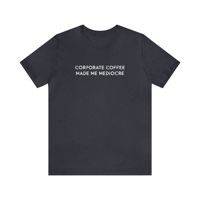 Corporate Coffee Made Me Mediocre Funny Cafe Worker TShirts for Him Caffeine Lover T Shirt Coffee Shirt for Her Barista Gift Slogan Tee Heather Navy