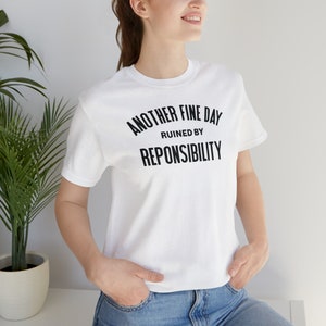 Another Fine Day Ruined By Responsibility T-shirt for Him Funny Adulting Top for Her Another Day Ruined Tee Adulting Is Hard Teen Gifts image 2