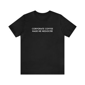 Corporate Coffee Made Me Mediocre Funny Cafe Worker TShirts for Him Caffeine Lover T Shirt Coffee Shirt for Her Barista Gift Slogan Tee Black