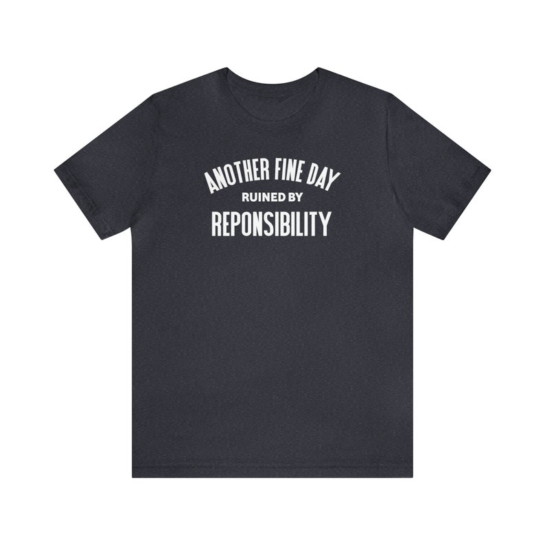 Another Fine Day Ruined By Responsibility T-shirt for Him Funny Adulting Top for Her Another Day Ruined Tee Adulting Is Hard Teen Gifts Heather Navy