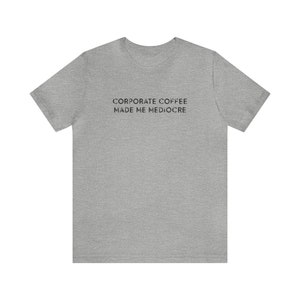 Corporate Coffee Made Me Mediocre Funny Cafe Worker TShirts for Him Caffeine Lover T Shirt Coffee Shirt for Her Barista Gift Slogan Tee Athletic Heather