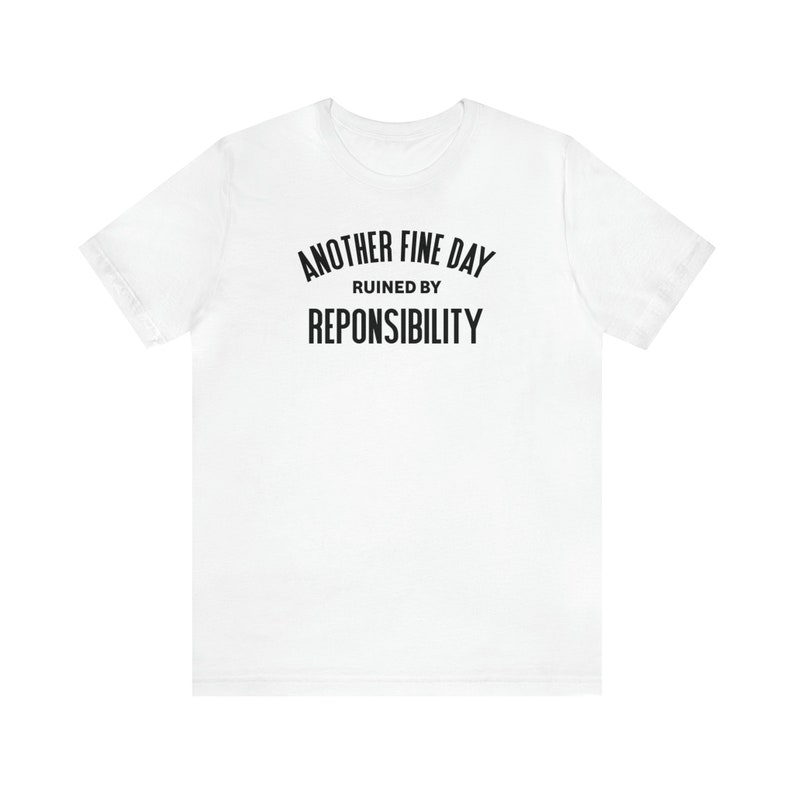 Another Fine Day Ruined By Responsibility T-shirt for Him Funny Adulting Top for Her Another Day Ruined Tee Adulting Is Hard Teen Gifts White