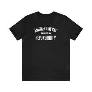 Another Fine Day Ruined By Responsibility T-shirt for Him Funny Adulting Top for Her Another Day Ruined Tee Adulting Is Hard Teen Gifts Black