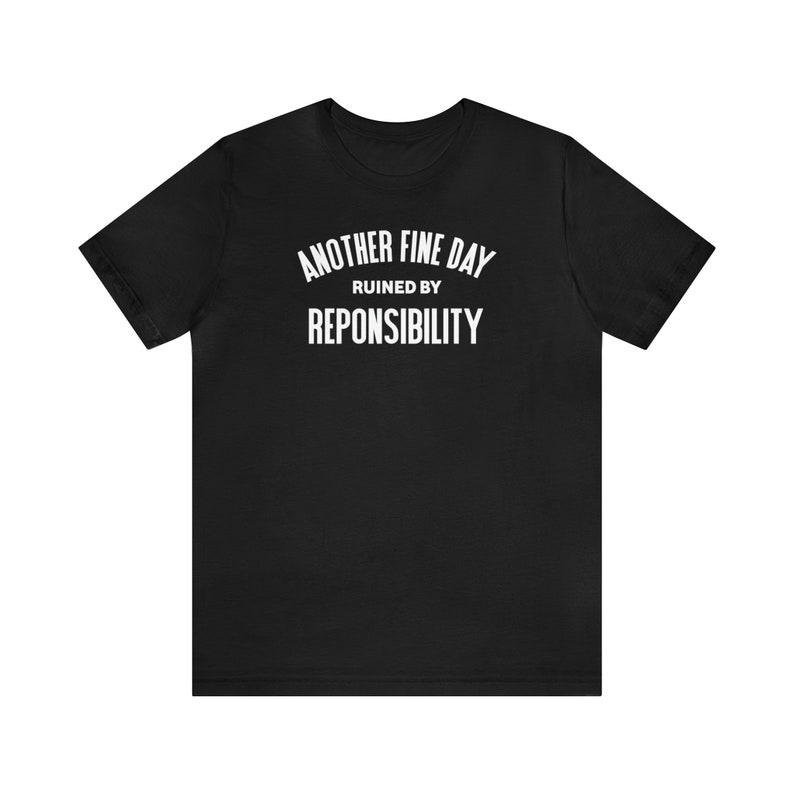 Another Fine Day Ruined By Responsibility T-shirt for Him Funny Adulting Top for Her Another Day Ruined Tee Adulting Is Hard Teen Gifts Black