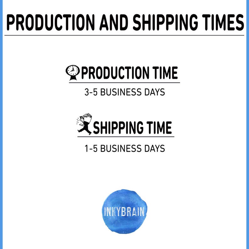 May include: A white informational graphic with black text reading PRODUCTION AND SHIPPING TIMES, PRODUCTION TIME 3-5 BUSINESS DAYS, and SHIPPING TIME 1-5 BUSINESS DAYS. Icons of a clock and a person running are included, with a blue watercolor circle.