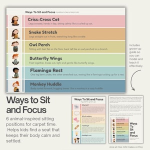 Peut inclure: Un tableau éducatif intitulé Ways To Sit and Focus présentant six positions assises inspirées d'animaux pour enfants. Chaque ligne affiche un personnage et un texte décrivant des poses comme Criss-Cross Cat, Snake Stretch, Owl Perch, Butterfly Wings, Flamingo Rest et Monkey Huddle. Inclut un guide pour adultes.