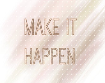 Make it happen, Make it happen printable, Motivational Printable, Inspirational Printable, Digital Design, Custom made, Custom Made print