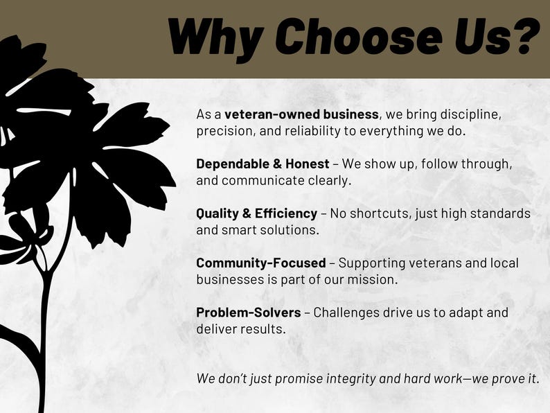 May include: Black and white graphic with the text "Why Choose Us?" and a list of reasons why to choose a veteran-owned business. The reasons include dependability, honesty, quality, efficiency, community focus, and problem-solving.