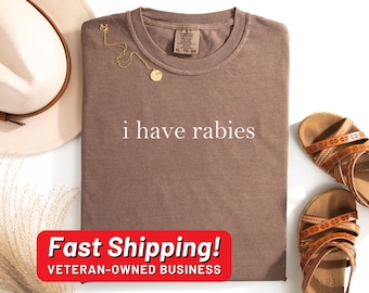 Comfort Colors® I Have Rabies Shirt, Funny Humor Shirt, Sarcasm Shirt, Unhinged Meme Shirt, Weird Dark Humor Shirt, Sarcastic Womens Tshirt