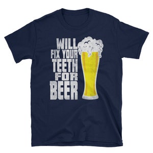 Dentist Shirt and Funny Beer Shirt, Orthodontist, Shirt, Dentist and Beer, dad, Dental Student, Birthday, Christmas, Father's Day