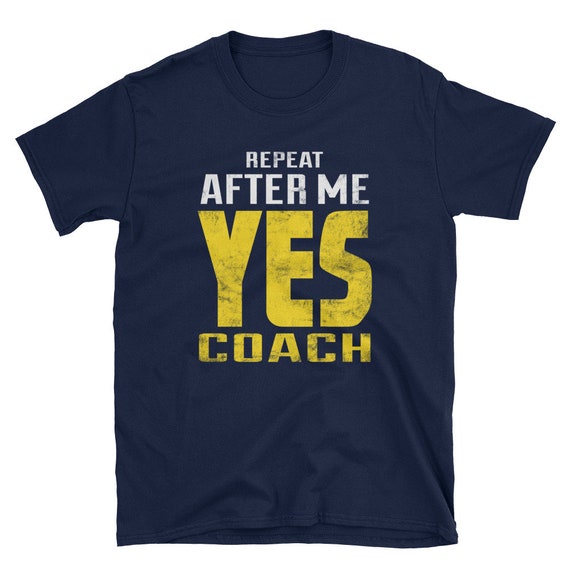 Repeat After Me Yes Coach Funny Gift T Shirt Repeat After Me Yes Coach Funny Gift T Shirt