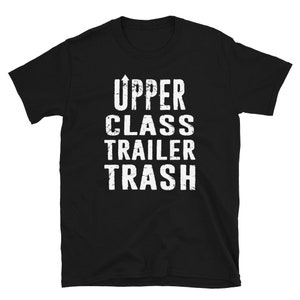 Upper Class Trailer Trash - Hick Redneck Trailer Southern Dixie Hunter Distressed Merch Short-Sleeve Unisex Tee T-Shirt