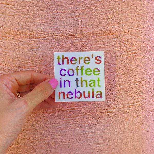 Sticker: There's Coffee In That Nebula! - clear die cut vinyl sticker, gift for coffee lover, outer space nebula design