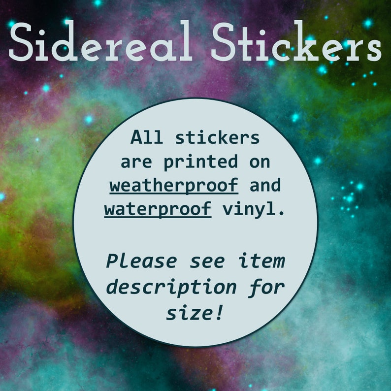 May include: A blue circle with white text on a colorful galaxy background. The text reads "All stickers are printed on weatherproof and waterproof vinyl. Please see item description for size!"
