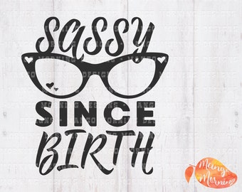 Sassy Svg, Sassy Since Birth Svg, Baby Svg, Sunglasses Svg, Sassy Girl Svg, Svg Files for Cricut, Cameo Cut Files, Svg Design, Girl Gift PNG