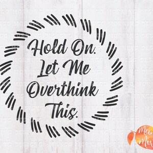 Overthink Svg, Overthink Tshirt, Hold On, Mug Design, Let Me Overthink This, Motivational Svg, Gifts for Her, Svg files for Cricut, Files