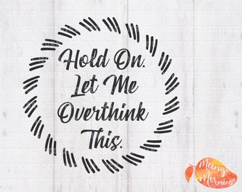 Overthink Svg, Overthink Tshirt, Hold On, Mug Design, Let Me Overthink This, Motivational Svg, Gifts for Her, Svg files for Cricut, Files