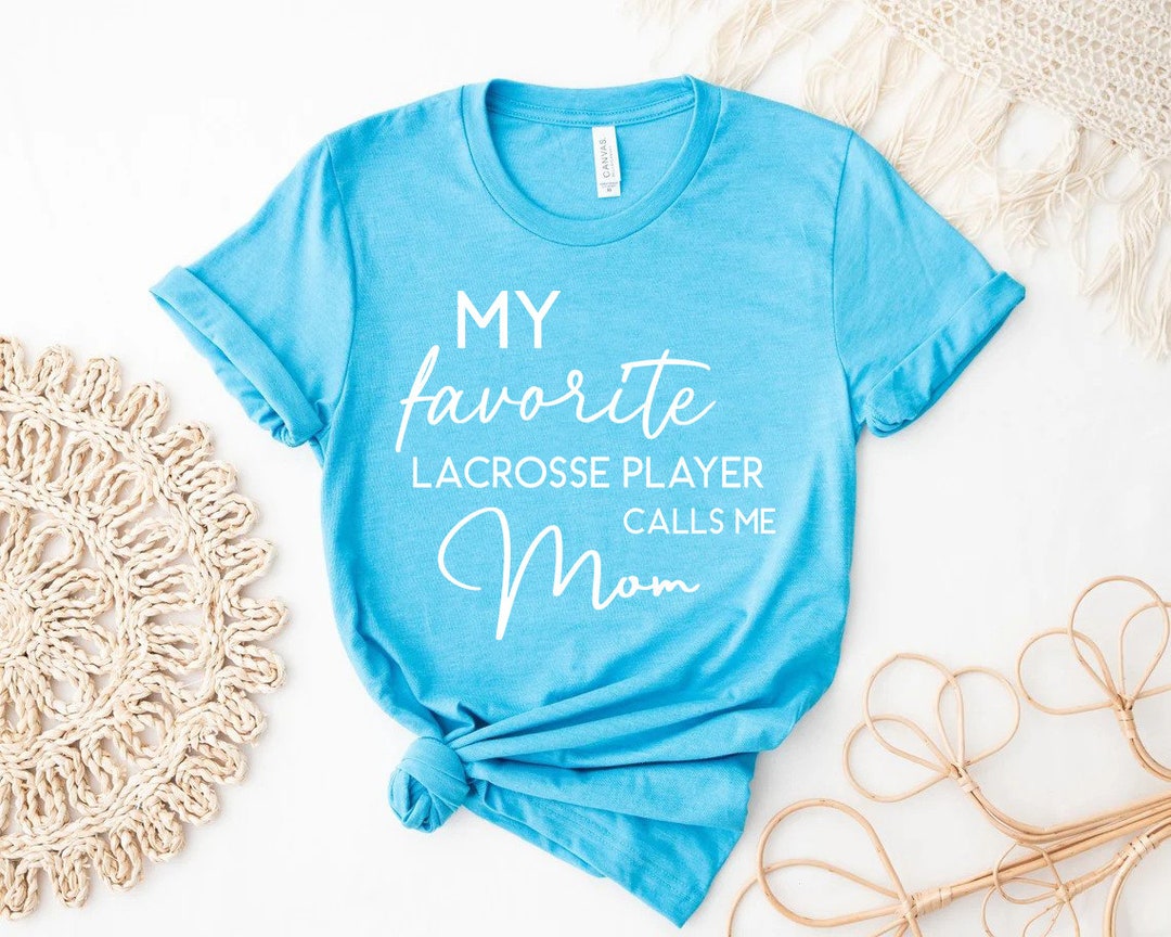 My Favorite Lacrosse Player Calls Me Mom Shirt Lacrosse Mom Shirts Mom