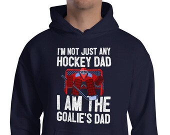 I'm Not Just Any Hockey Dad I Am the Goalie's Dad Funny Hoodie Sweatshirt