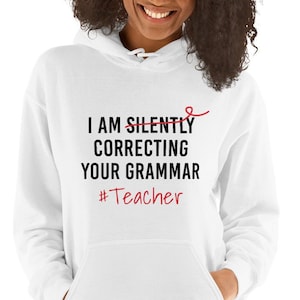 I Am Silently Correcting Your Grammar #Teacher Hoodie Sweatshirt for English Language Arts Teachers and Professors