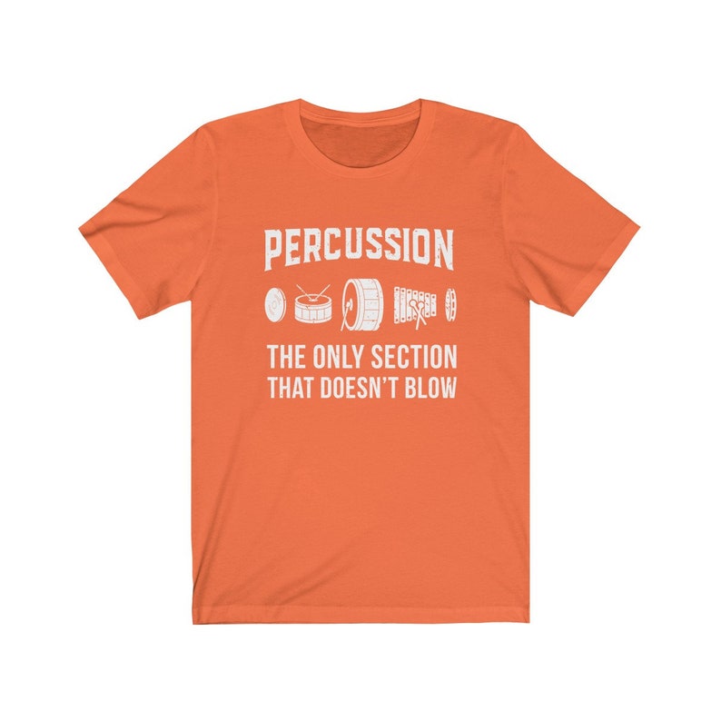 Percussion: The Only Section That Doesn't Blow Marching Band Drummer T-Shirt Orange