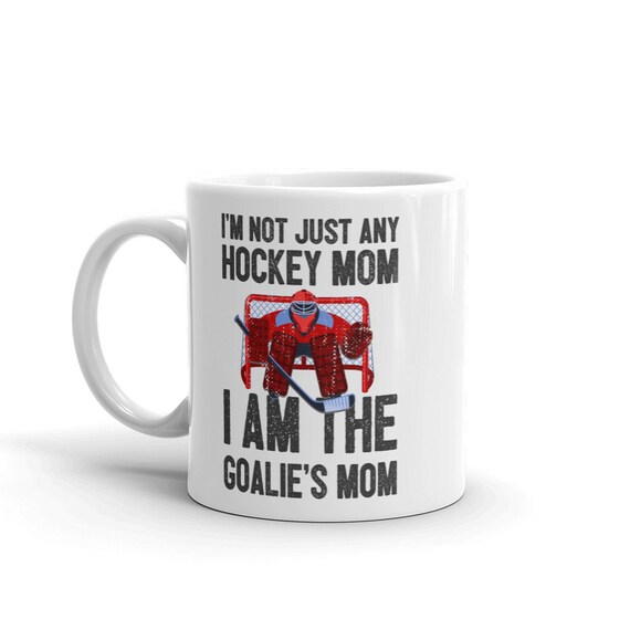 I'm Not Just a Hockey Mom I Am The Goalie's Mom Ceramic Mug