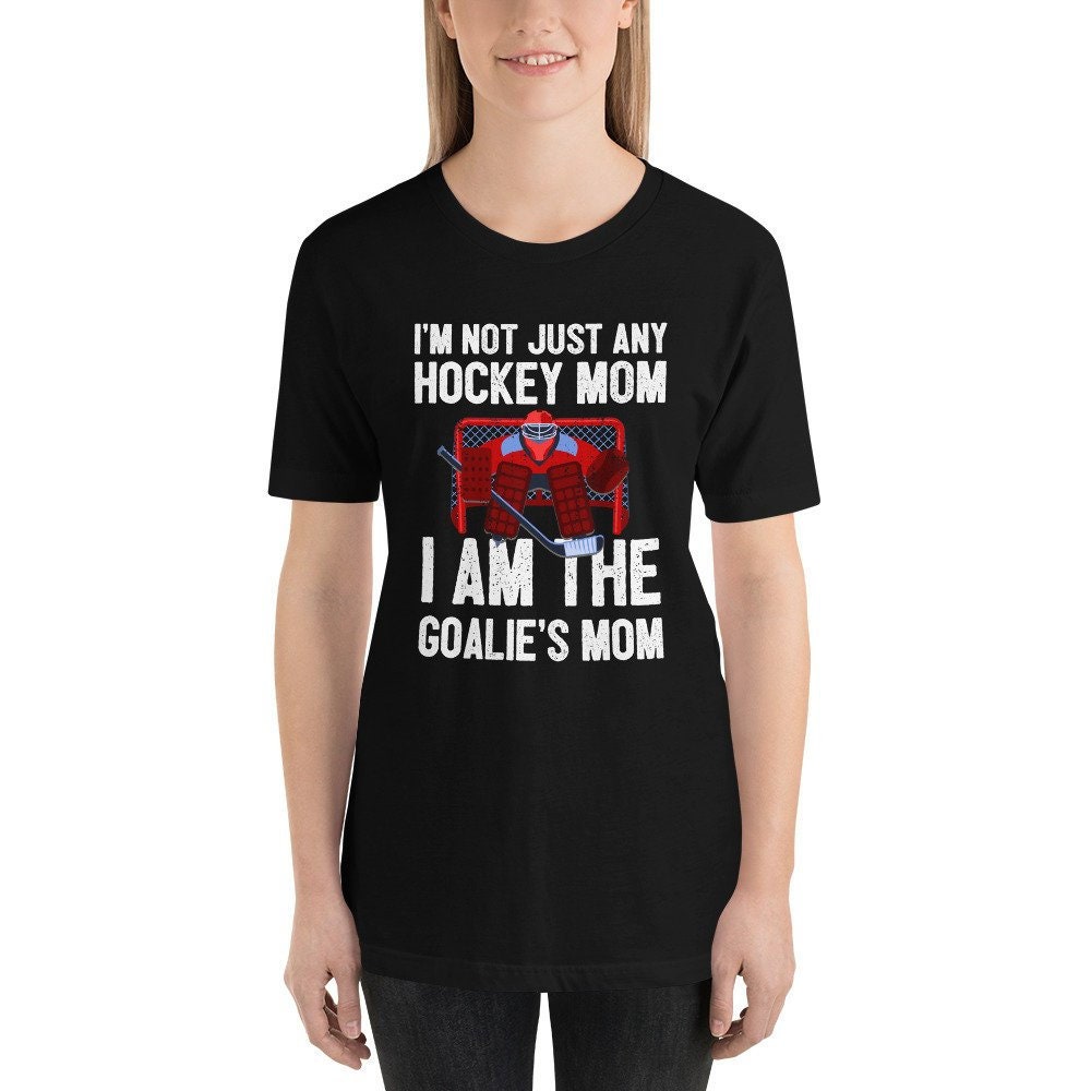 Design I'm Not Just Any Hockey Mom I Am The Goalie's Mom 2023 Shirt