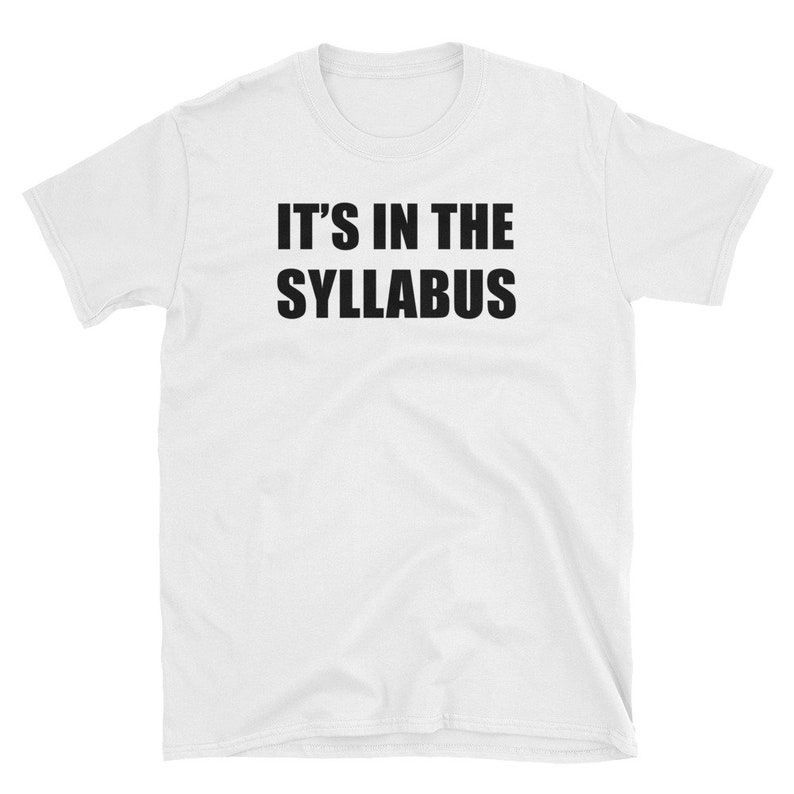 May include: White t-shirt with black text that reads "IT'S IN THE SYLLABUS".