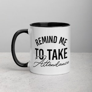 Teacher Gift Mug - Remind Me To Take Attendance - Funny Quote