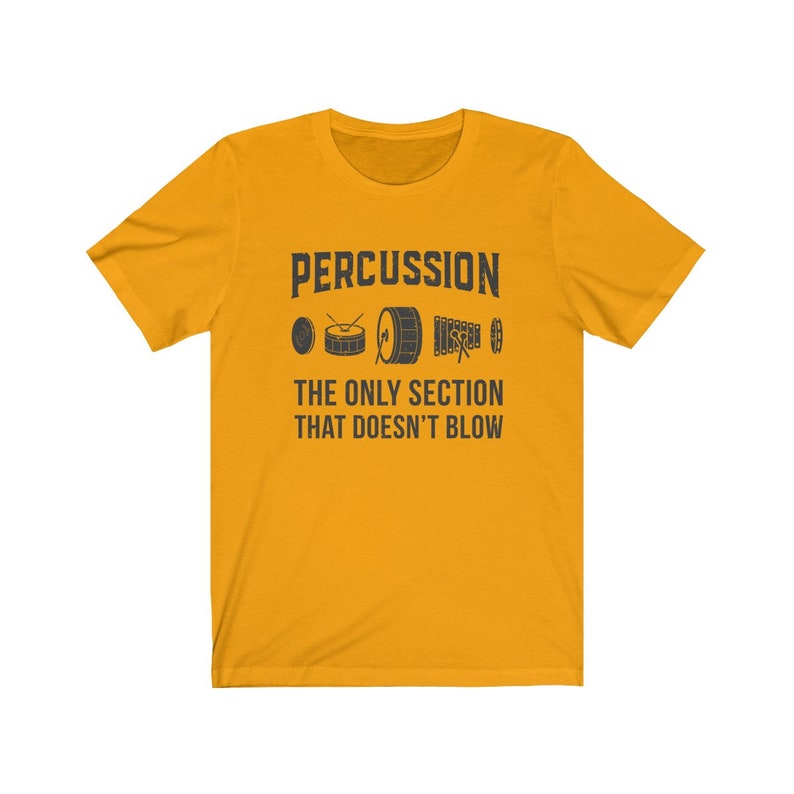 Percussion: The Only Section That Doesn't Blow Marching Band Drummer T-Shirt Gold