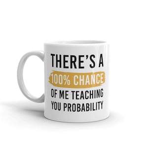 Peut inclure: Une tasse en céramique blanche avec un motif noir et or. La tasse porte l'inscription "There's a 100% chance of me teaching you probability."