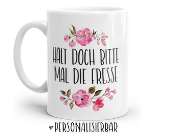 Tasse mit Spruch: Halt doch bitte mal die Fresse  | Personalisierbar | mit Blumen in rosa, blau oder lila