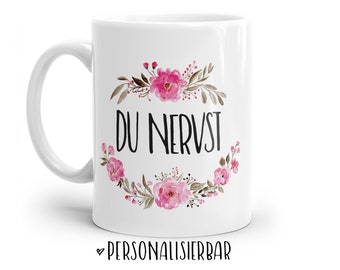 Tasse mit Spruch: Du nervst | Personalisierbar | mit Blumen in rosa, blau oder lila