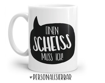 Tasse mit Spruch: Einen Scheiss muss ich | Personalisierbar