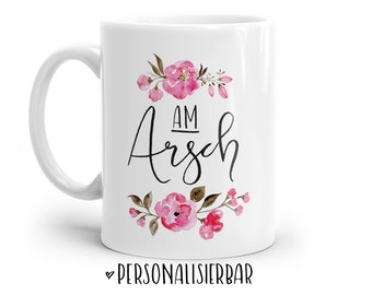 Tasse mit Spruch: AM ARSCH | Personalisierbar | mit Blumen in rosa, blau oder lila