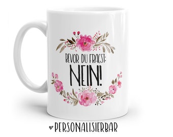 Tasse mit Spruch: Bevor du fragst NEIN! | Personalisierbar | mit Blumen in rosa, blau oder lila