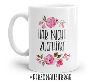 Tasse mit Spruch: Hab nicht zugehört | Personalisierbar | mit Blumen in rosa, blau oder lila