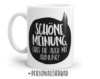 Tasse mit Spruch: Schöne Meinung. Gibts die auch mit Ahnung? | Personalisierbar