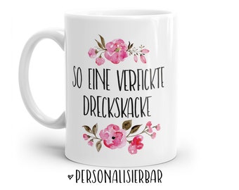 Tasse mit Spruch: So eine verfickte Dreckskacke | Personalisierbar | mit Blumen in rosa, blau oder lila