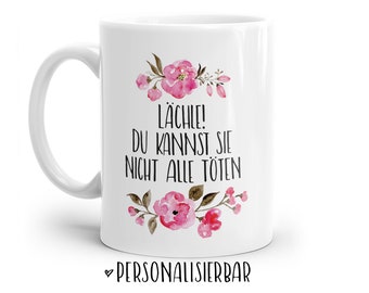 Tasse mit Spruch: LÄCHLE! Du kannst sie nicht alle töten. | Personalisierbar | mit Blumen in rosa, blau oder lila