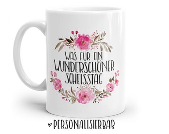 Tasse mit Spruch: Was für ein Wunderschöner Scheißtag  | Personalisierbar | mit Blumen in rosa, blau oder lila