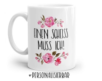 Tasse mit Spruch: Einen Scheiss muss ich | Personalisierbar | mit Blumen in rosa, blau oder lila